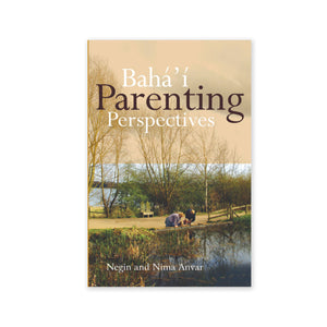 Baha'i Parenting Perspectives - Thoughts by Baha'i Couples on Raising Children