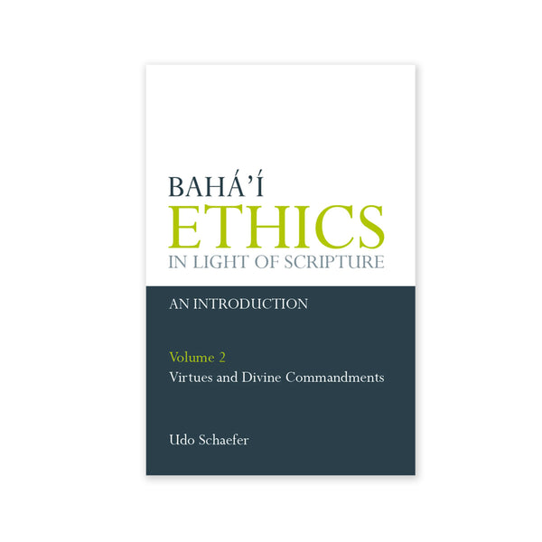 Baha'i Ethics in Light of Scripture, Volume 2 - Virtue and Divine Commandment
