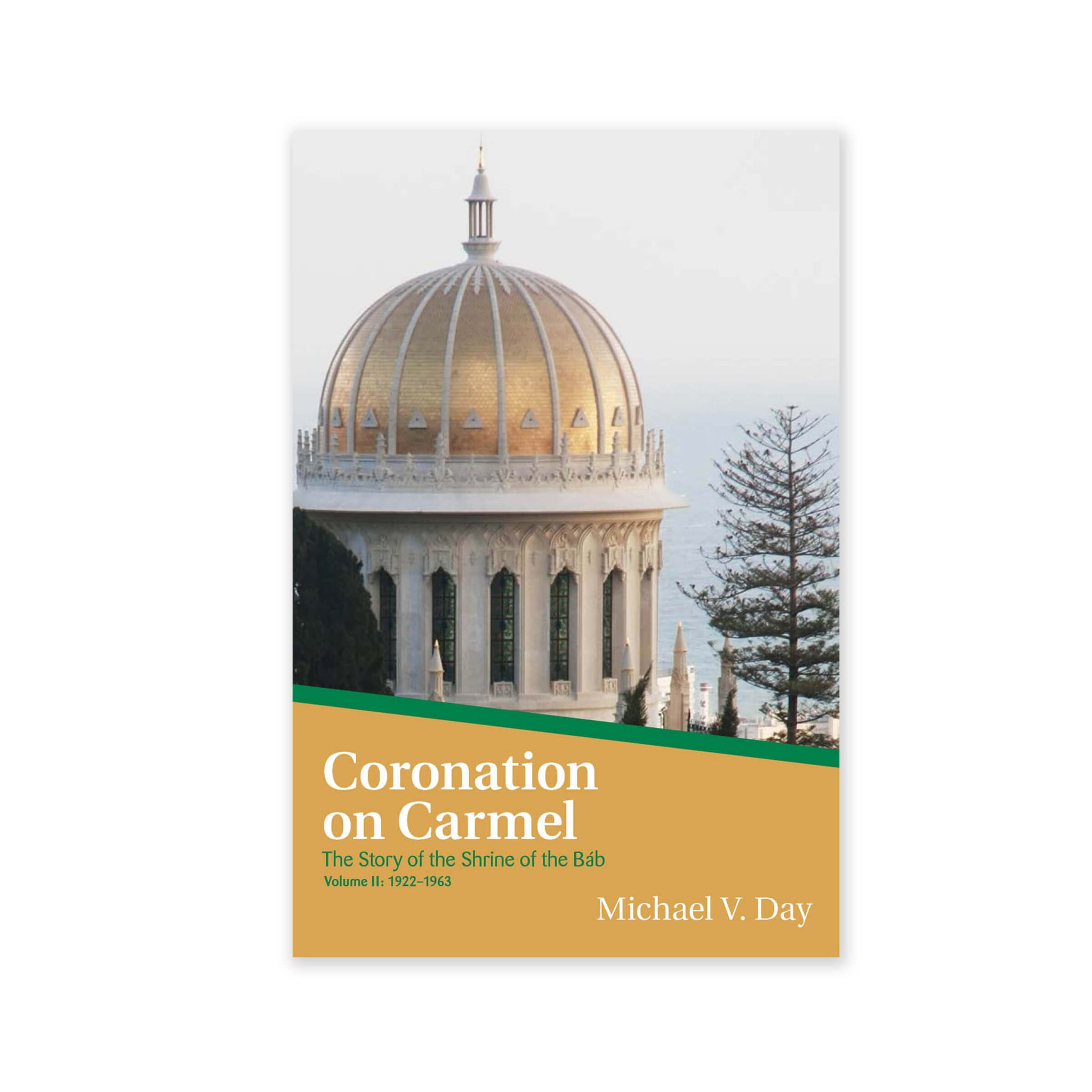 Coronation On Carmel - The Story of the Shrine of the Bab Volume II: 1922–1963