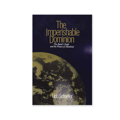 Imperishable Dominion - The Baha'i Faith and the Future of Mankind