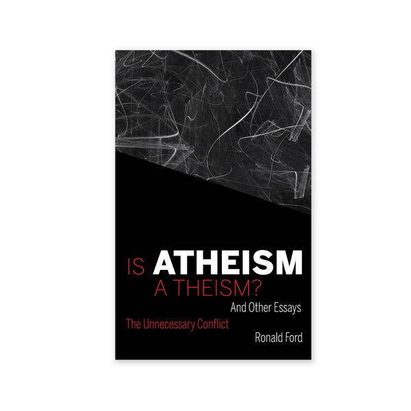Is Atheism a Theism? - The Unnecessary Conflict and Other Essays