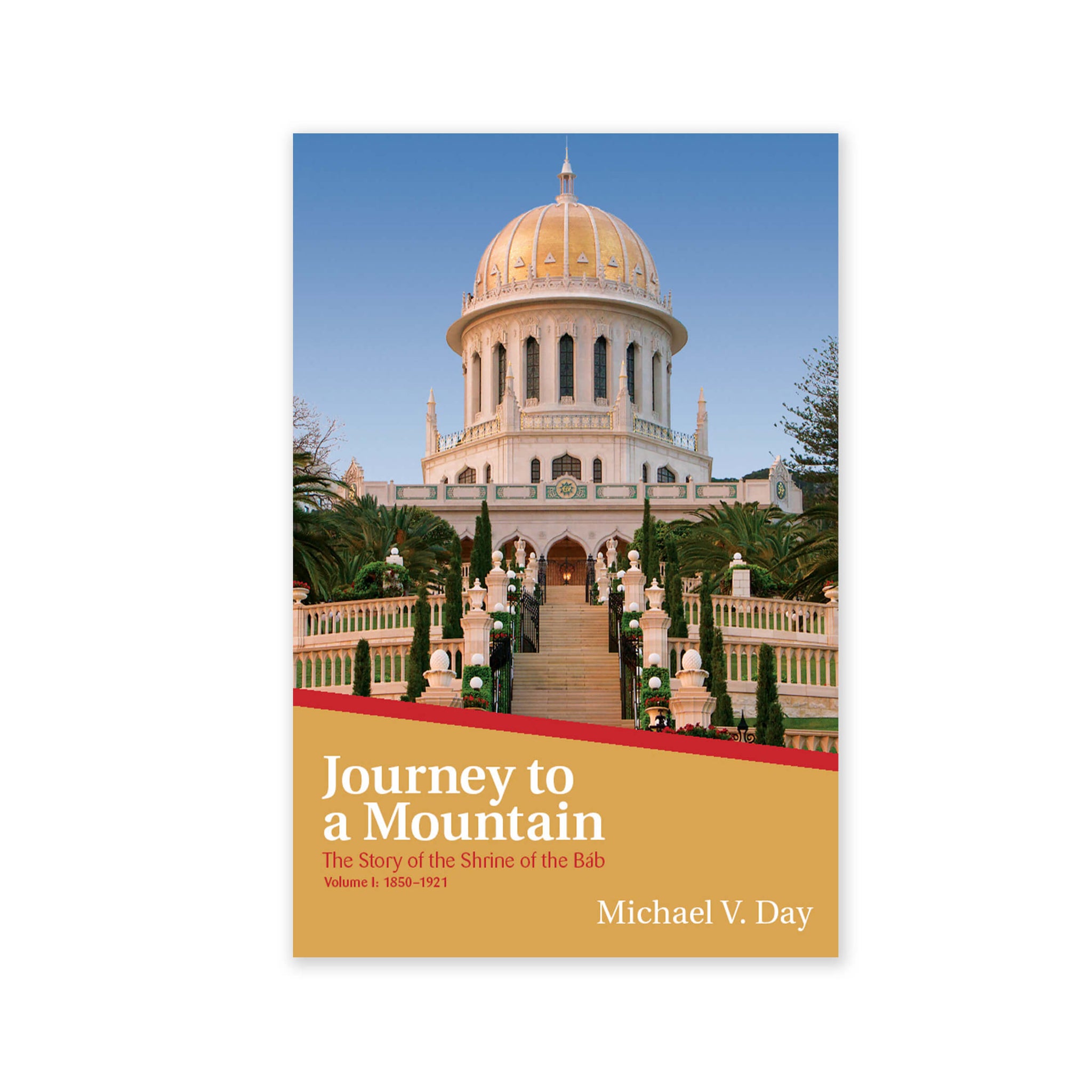 Journey to a Mountain - The Story of the Shrine of the Bab Vol. I: 1850-1921 - (e-book £7.50)