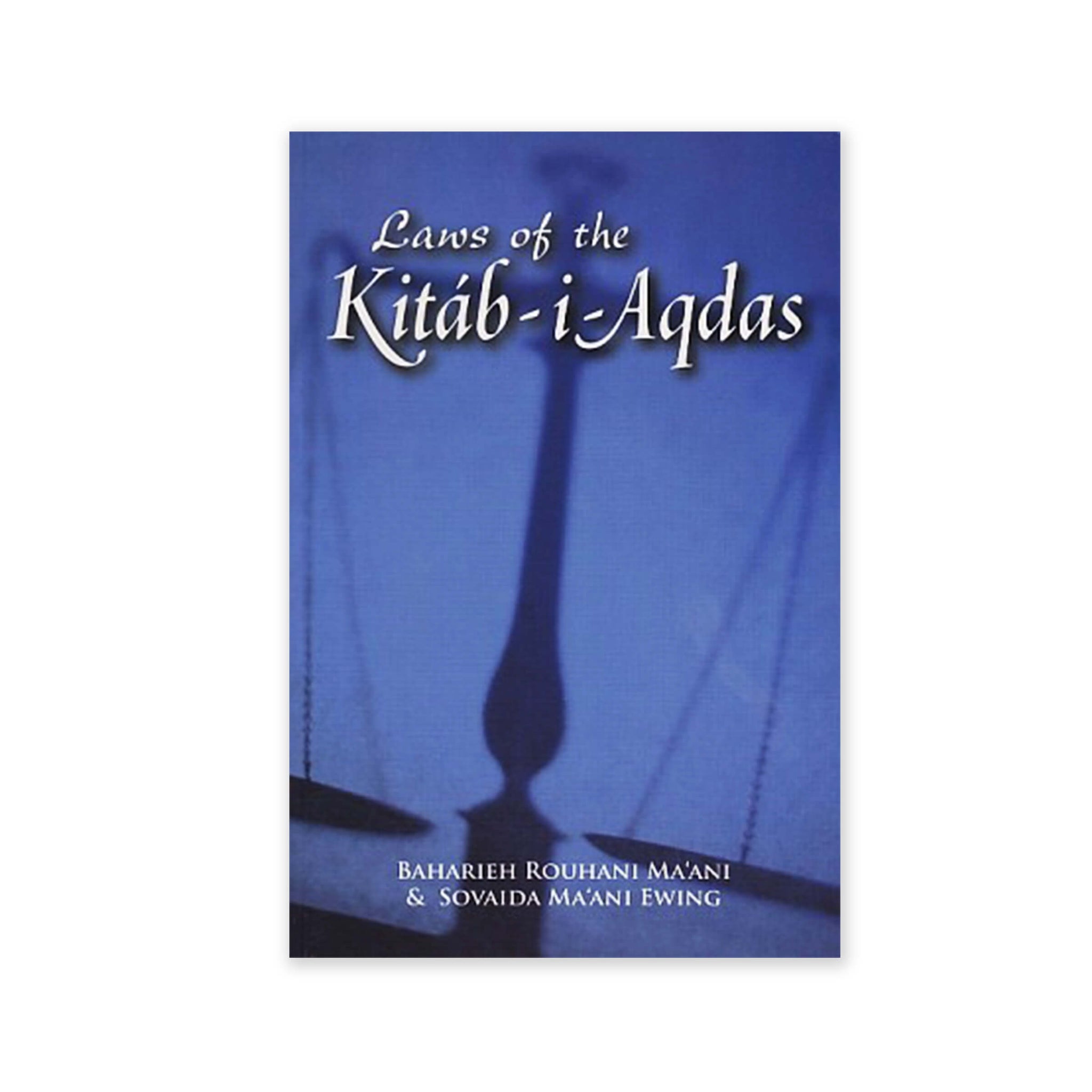 Laws of the Kitab-i-Aqdas - The Laws of Baha'u'llah Placed in Their Historical Context
