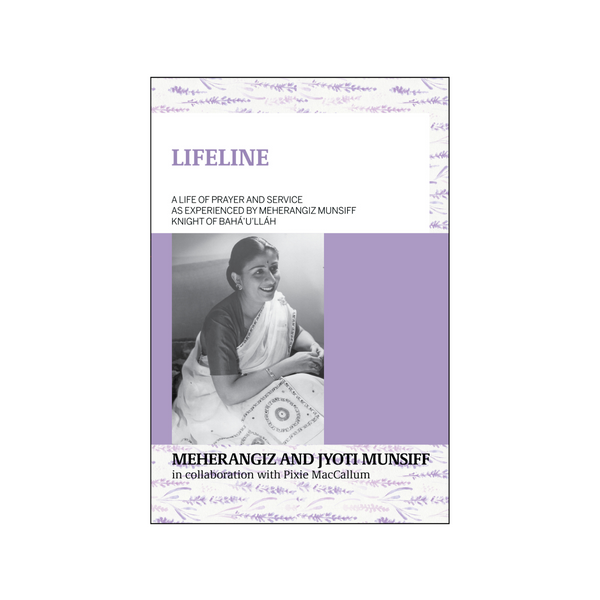 Lifeline - A Life of Prayer and Service as Experienced by Meherangiz Munsiff, Knight of Baha'u'llah - (e-book £9.99)