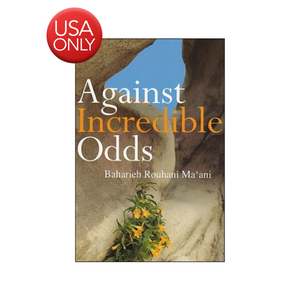 Against Incredible Odds - Life of a 20th Century Iranian Baha'i Family