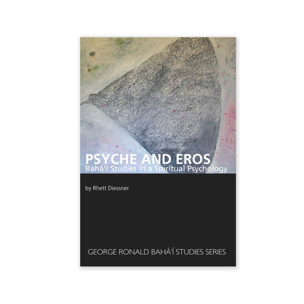 Psyche and Eros - Baha'i Studies In A Spiritual Psychology