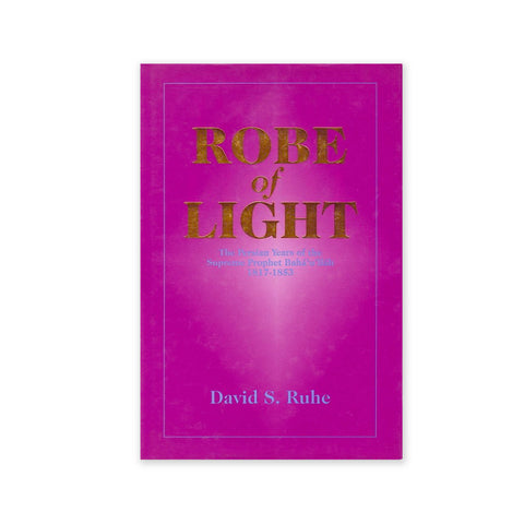Robe of Light - The Persian Years of Baha'u'llah 1817-1853