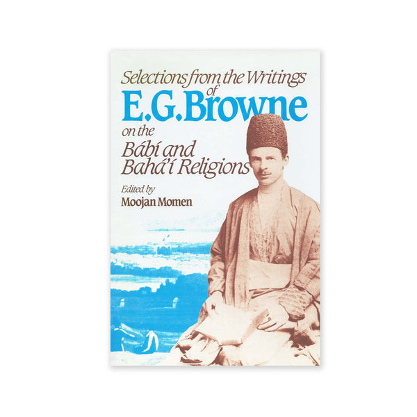 Selections from the Writings Of E.G. Browne - On the Babi And Baha'i Religions