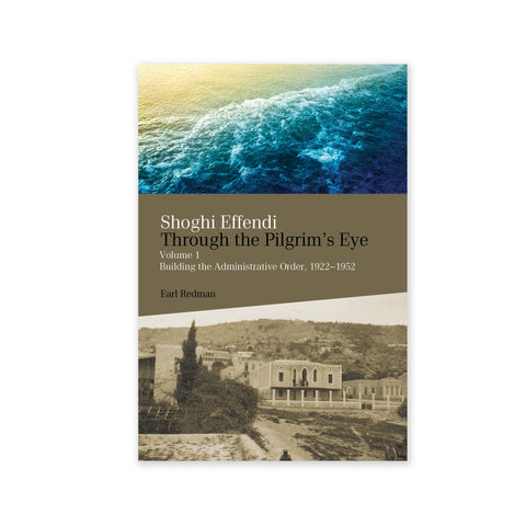 Shoghi Effendi - Through the Pilgrim's Eye Vol. 1 - (e-book £9.99)