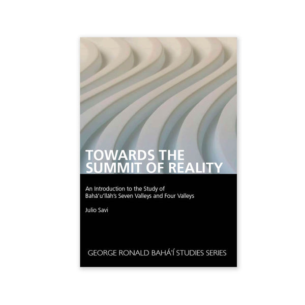 Towards the Summit of Reality Second edition- An Introduction to the Study of Baha'u'llah's Seven Valleys and Four Valleys