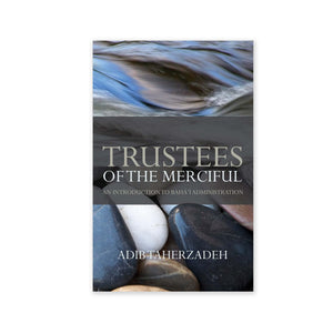 Trustees of the Merciful - An Introduction to Baha'i Administration