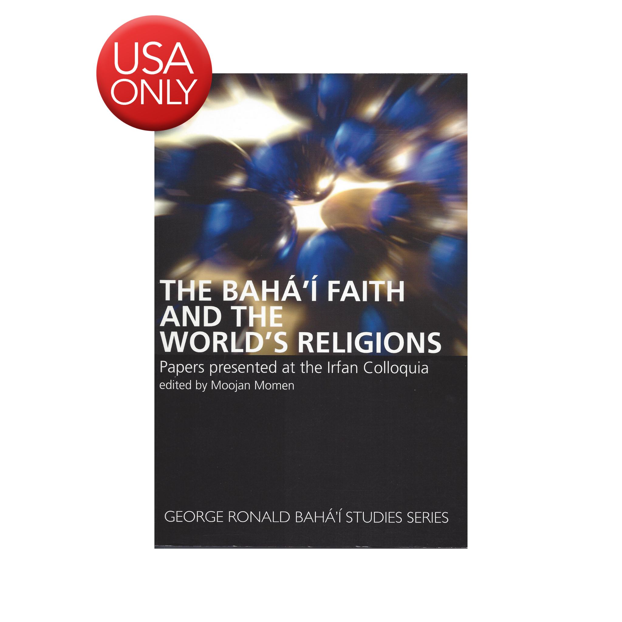 Baha'i Faith and The World's Religions - Papers Presented at the Irfan Colloquia