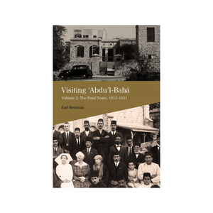 Visiting Abdu'l-Baha - Volume 2: The Final Years, 1913–1921